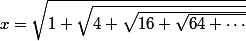 x=\sqrt{1+\sqrt{4+\sqrt{ 16+\sqrt{64+\cdots}}}}